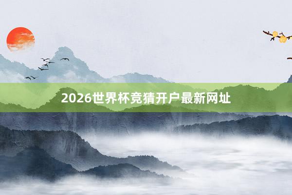 2026世界杯竞猜开户最新网址