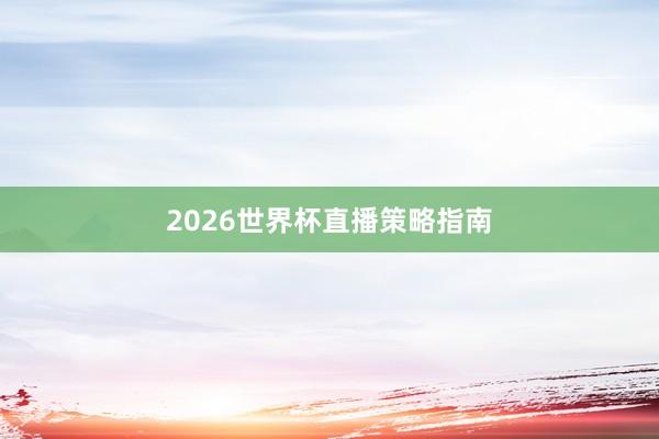 2026世界杯直播策略指南