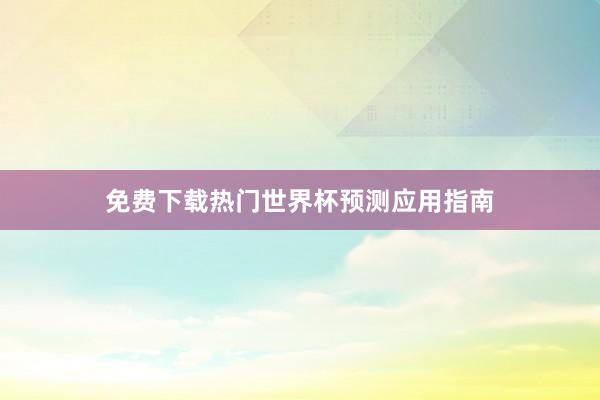 免费下载热门世界杯预测应用指南